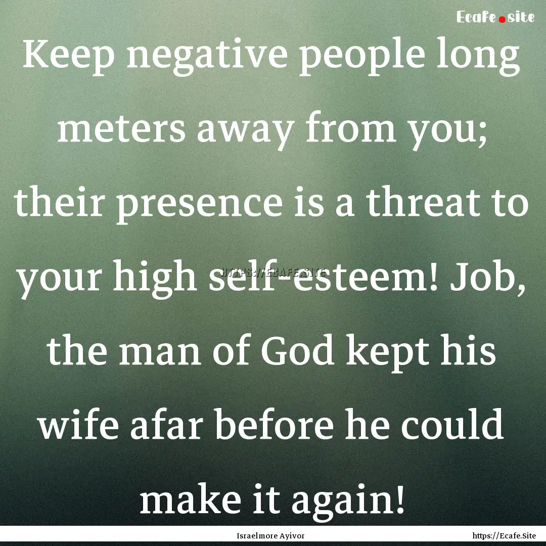 Keep negative people long meters away from.... : Quote by Israelmore Ayivor