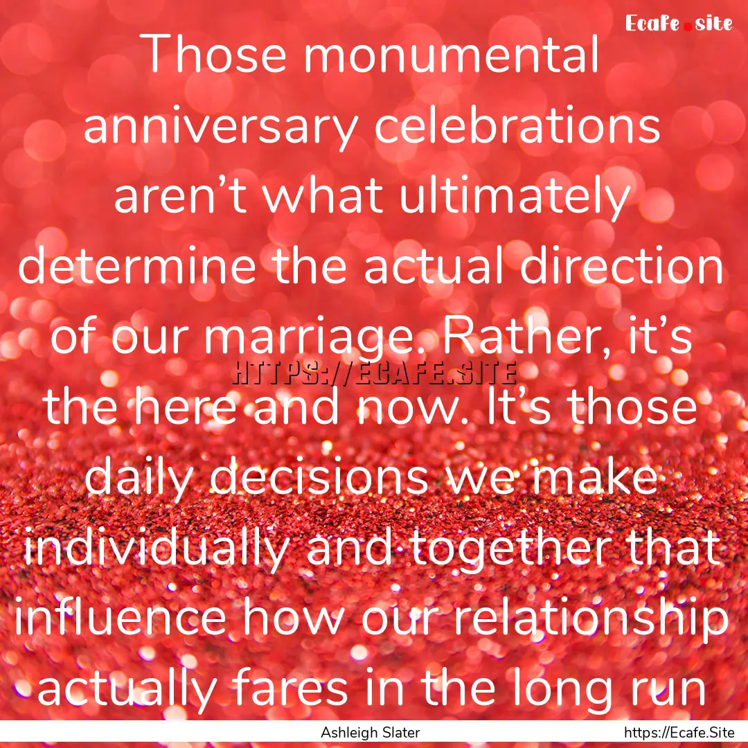 Those monumental anniversary celebrations.... : Quote by Ashleigh Slater