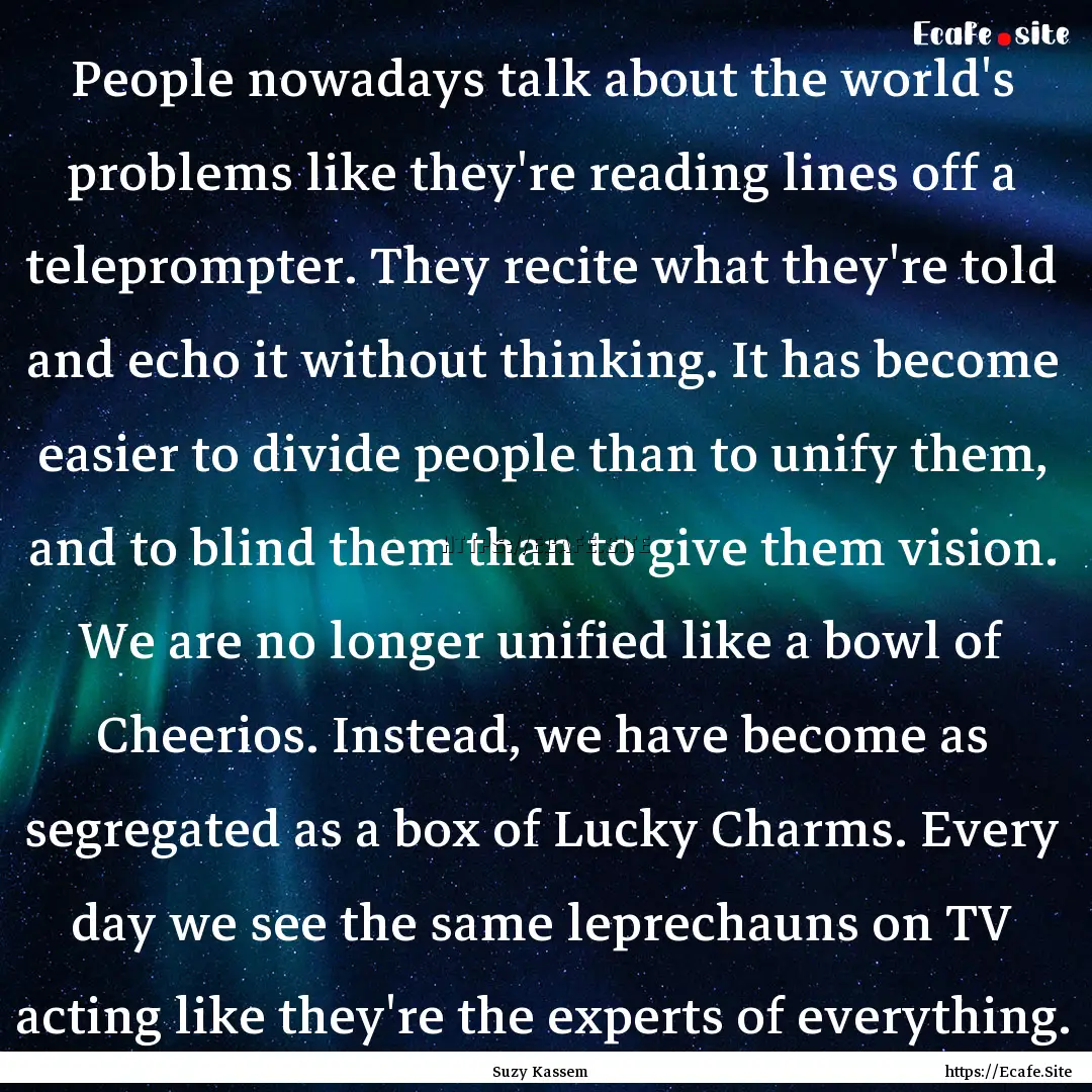 People nowadays talk about the world's problems.... : Quote by Suzy Kassem