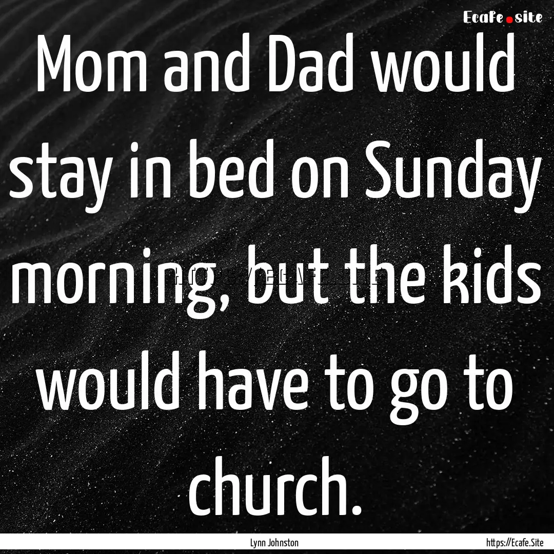 Mom and Dad would stay in bed on Sunday morning,.... : Quote by Lynn Johnston