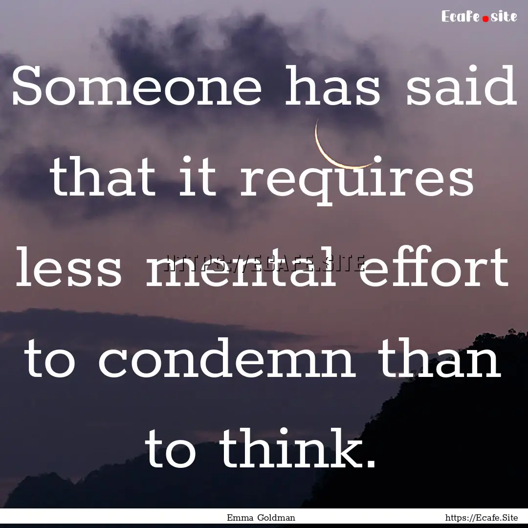 Someone has said that it requires less mental.... : Quote by Emma Goldman