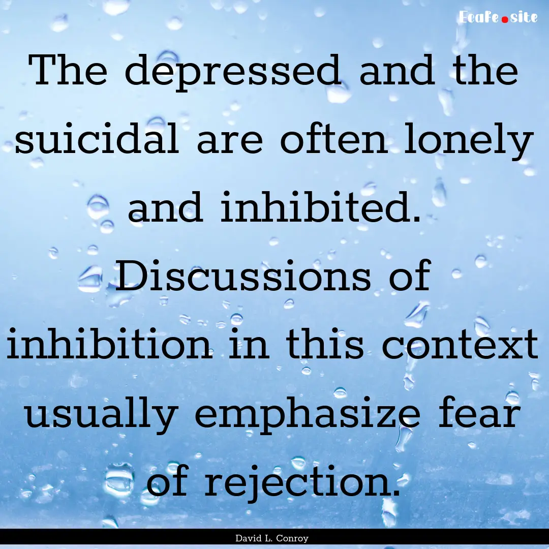 The depressed and the suicidal are often.... : Quote by David L. Conroy