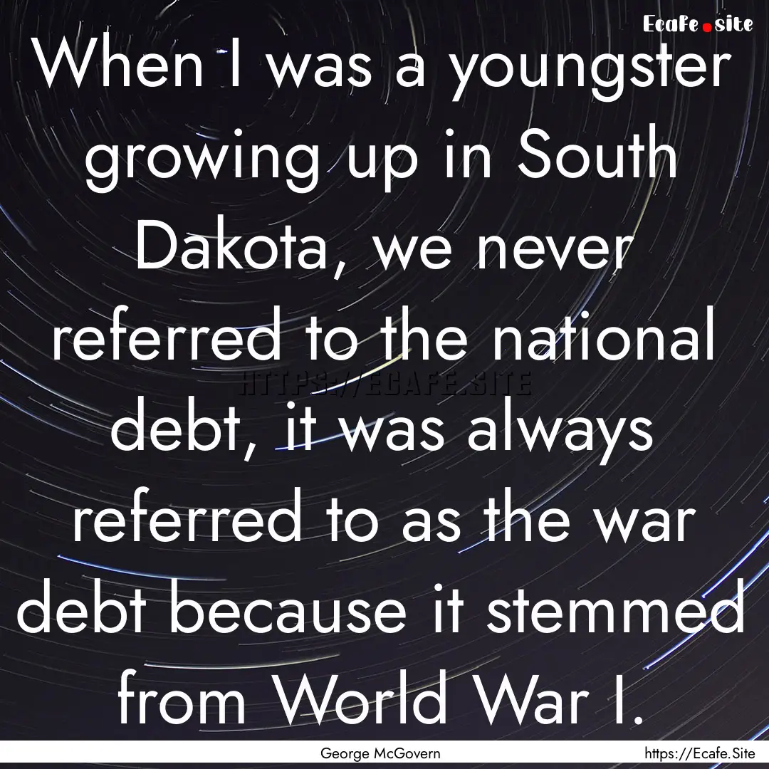 When I was a youngster growing up in South.... : Quote by George McGovern