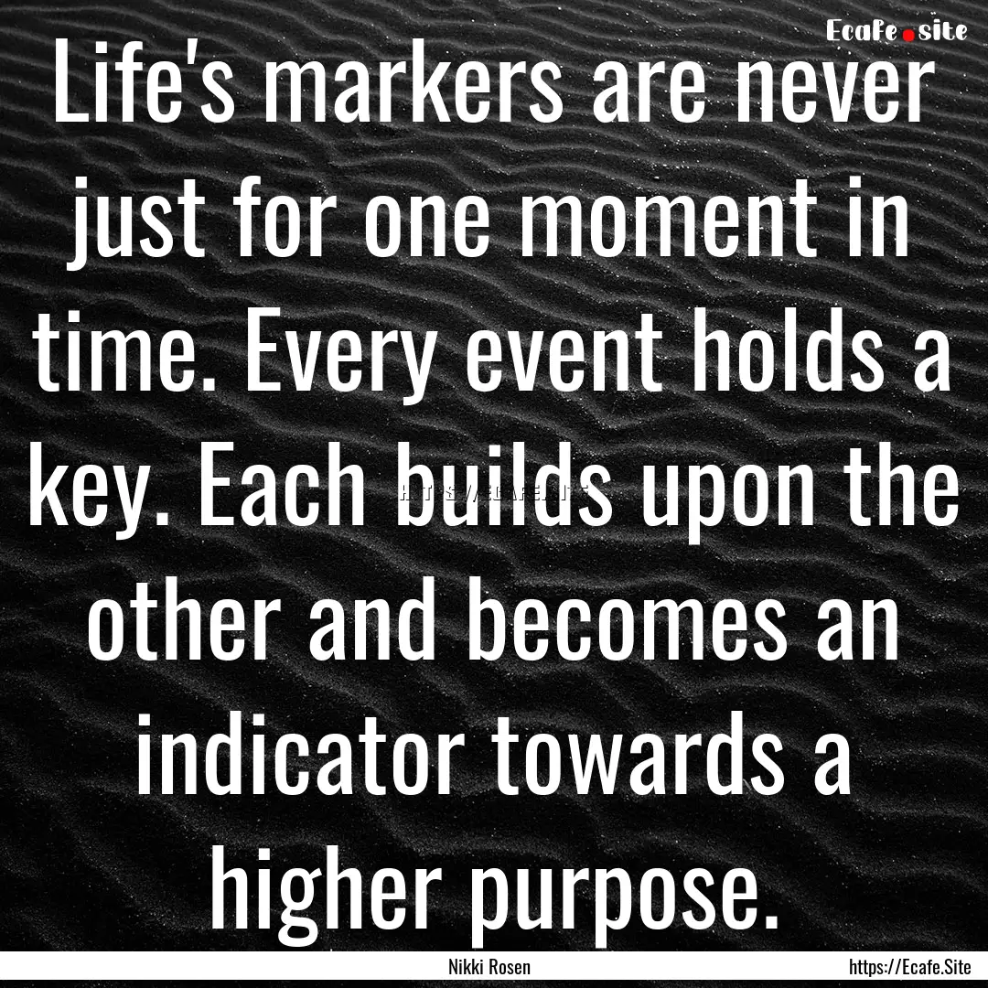 Life's markers are never just for one moment.... : Quote by Nikki Rosen