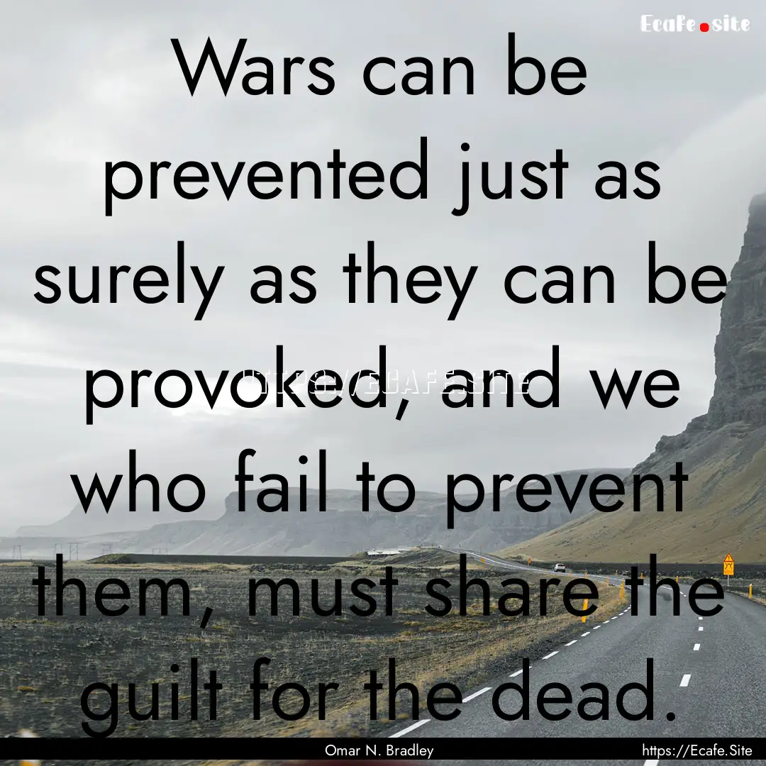 Wars can be prevented just as surely as they.... : Quote by Omar N. Bradley