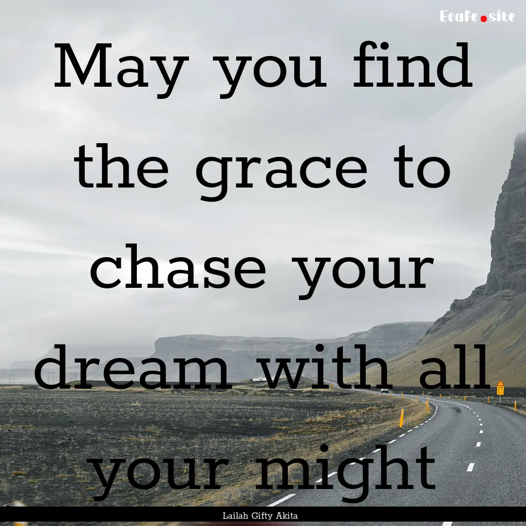 May you find the grace to chase your dream.... : Quote by Lailah Gifty Akita