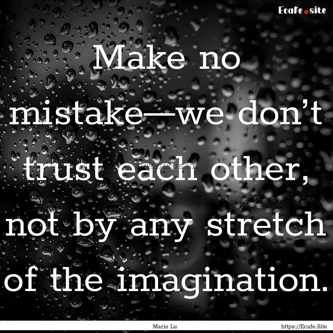 Make no mistake—we don’t trust each other,.... : Quote by Marie Lu