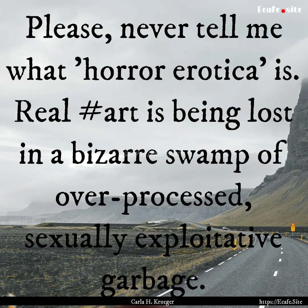 Please, never tell me what 'horror erotica'.... : Quote by Carla H. Krueger