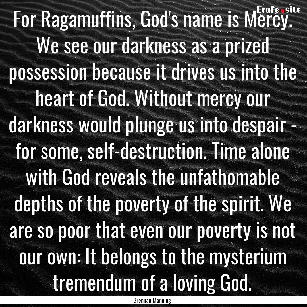 For Ragamuffins, God's name is Mercy. We.... : Quote by Brennan Manning