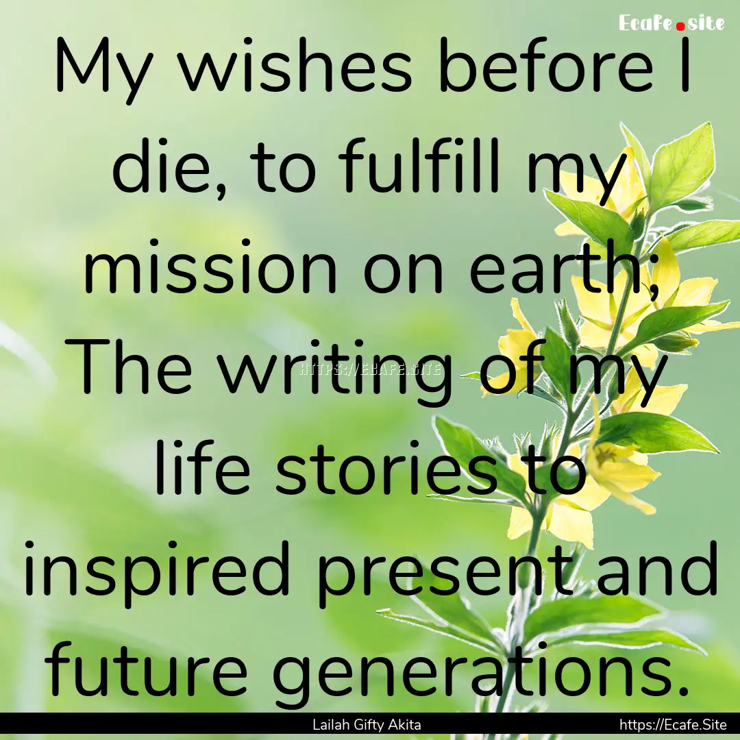 My wishes before I die, to fulfill my mission.... : Quote by Lailah Gifty Akita