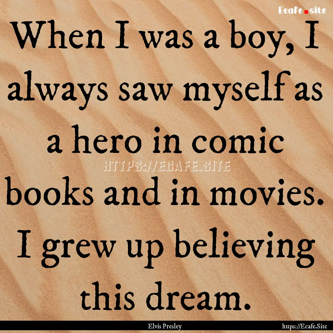 When I was a boy, I always saw myself as.... : Quote by Elvis Presley