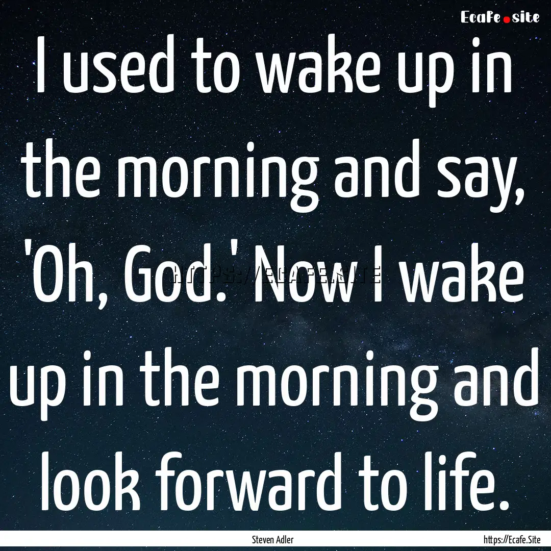 I used to wake up in the morning and say,.... : Quote by Steven Adler