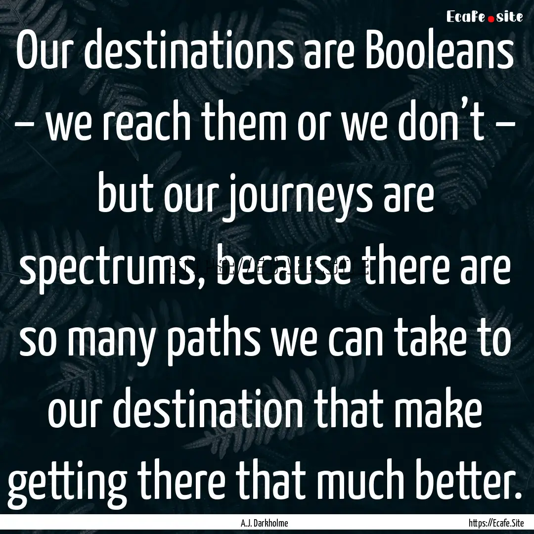 Our destinations are Booleans – we reach.... : Quote by A.J. Darkholme