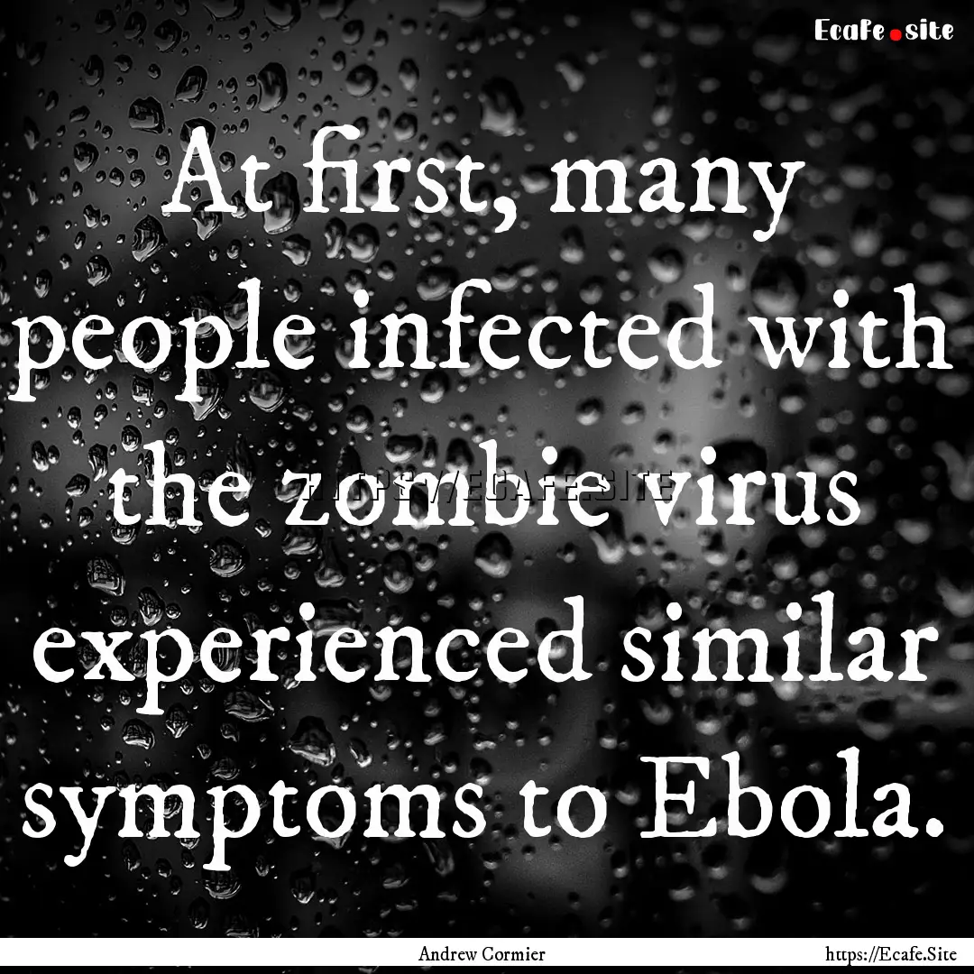 At first, many people infected with the zombie.... : Quote by Andrew Cormier