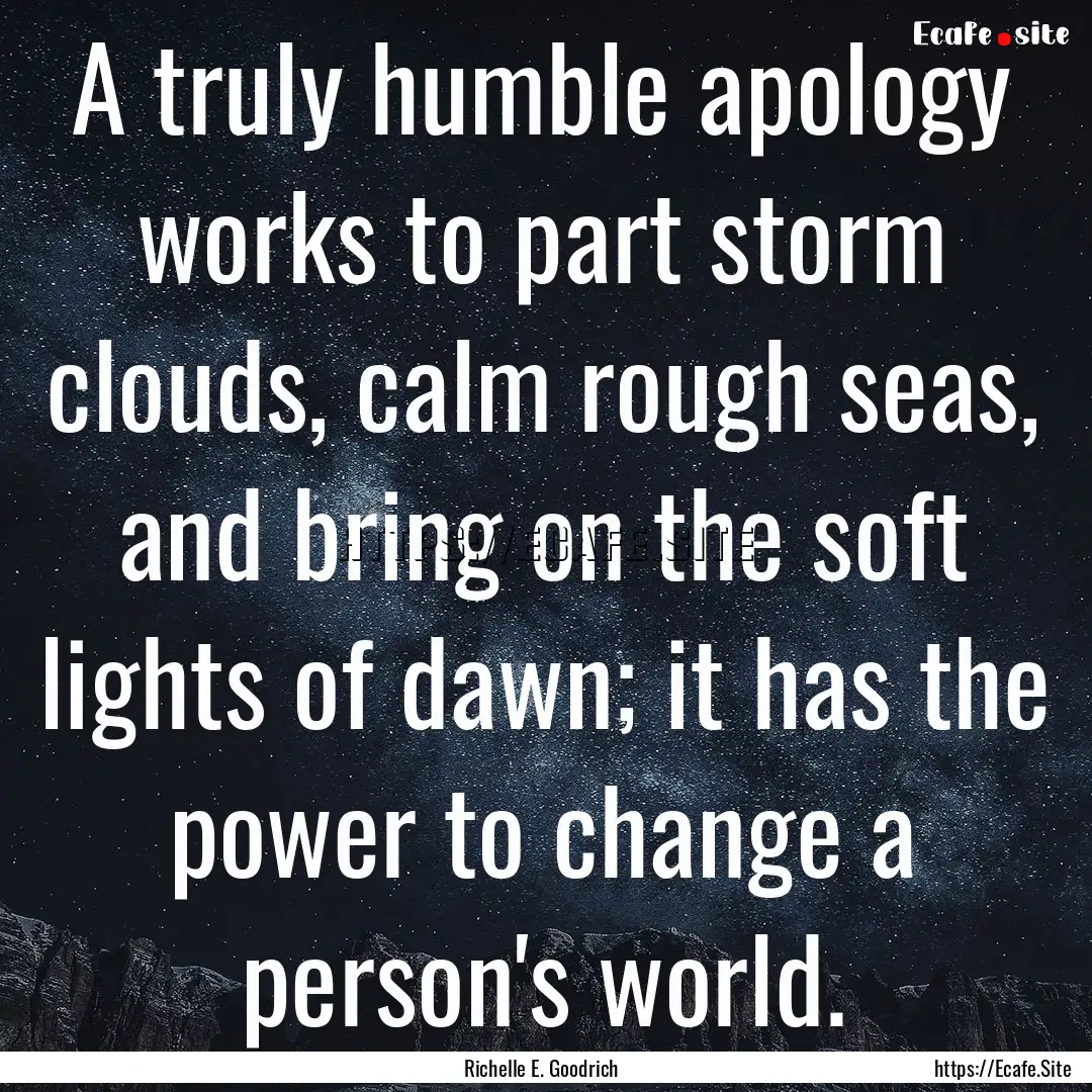 A truly humble apology works to part storm.... : Quote by Richelle E. Goodrich