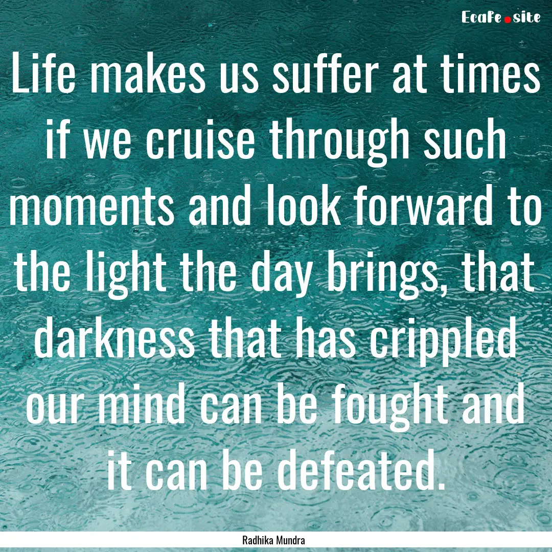 Life makes us suffer at times if we cruise.... : Quote by Radhika Mundra