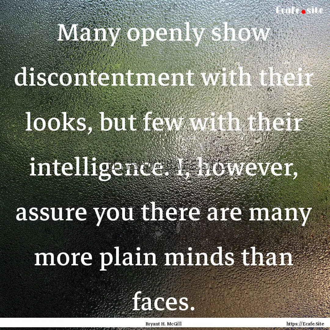 Many openly show discontentment with their.... : Quote by Bryant H. McGill