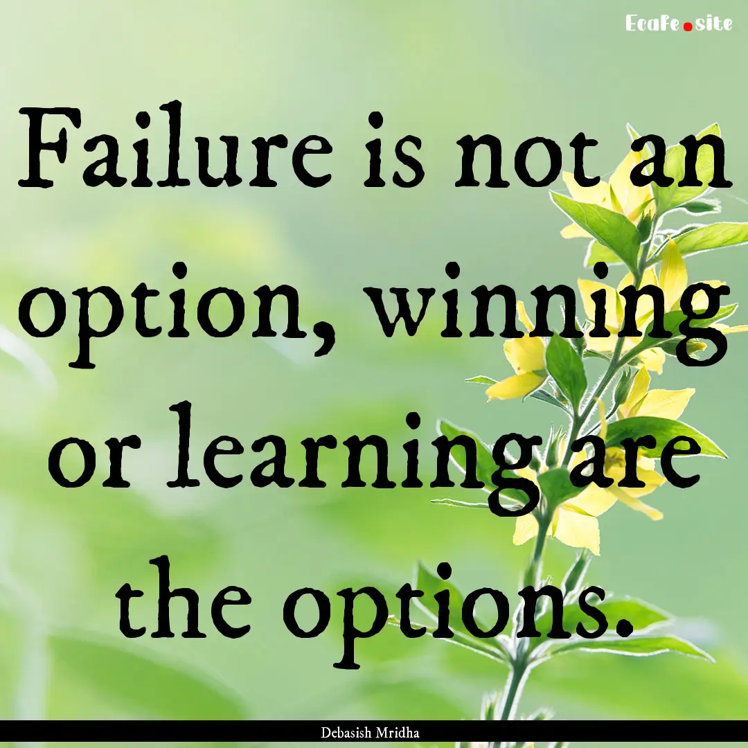 Failure is not an option, winning or learning.... : Quote by Debasish Mridha