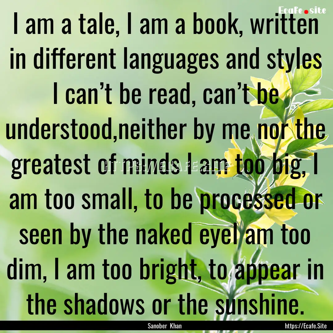 I am a tale, I am a book, written in different.... : Quote by Sanober Khan