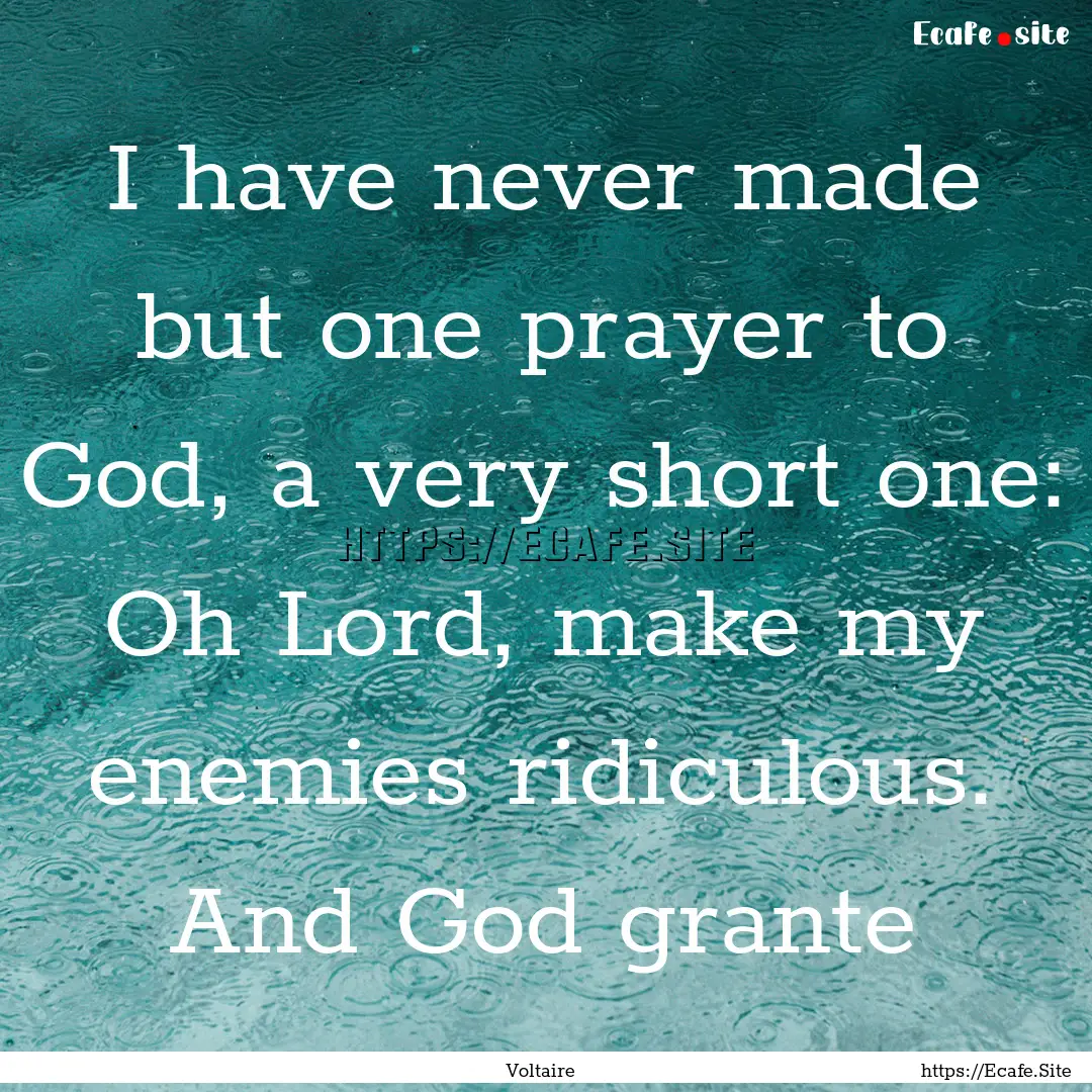 I have never made but one prayer to God,.... : Quote by Voltaire