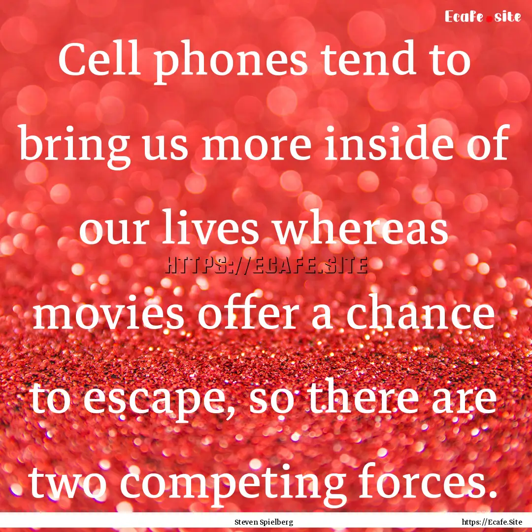 Cell phones tend to bring us more inside.... : Quote by Steven Spielberg