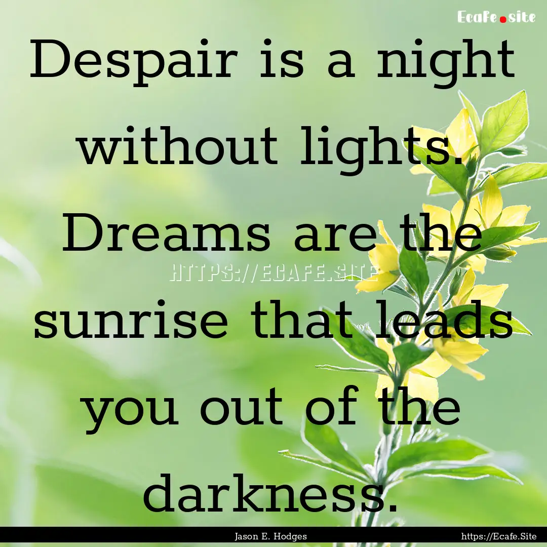 Despair is a night without lights. Dreams.... : Quote by Jason E. Hodges