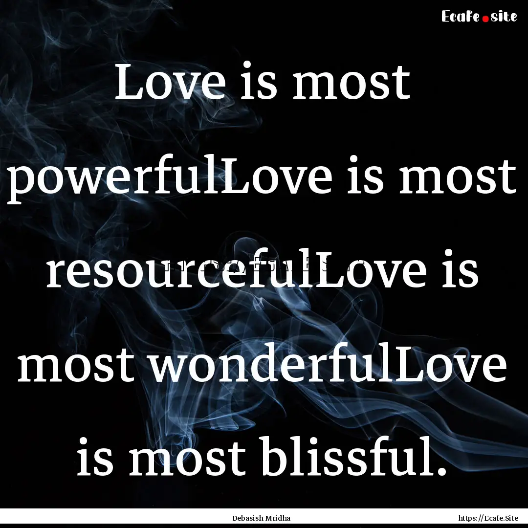 Love is most powerfulLove is most resourcefulLove.... : Quote by Debasish Mridha