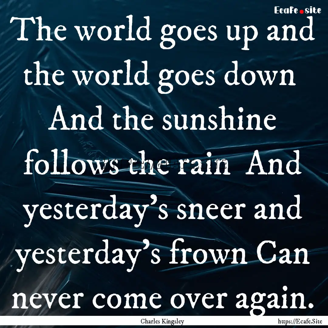 The world goes up and the world goes down.... : Quote by Charles Kingsley