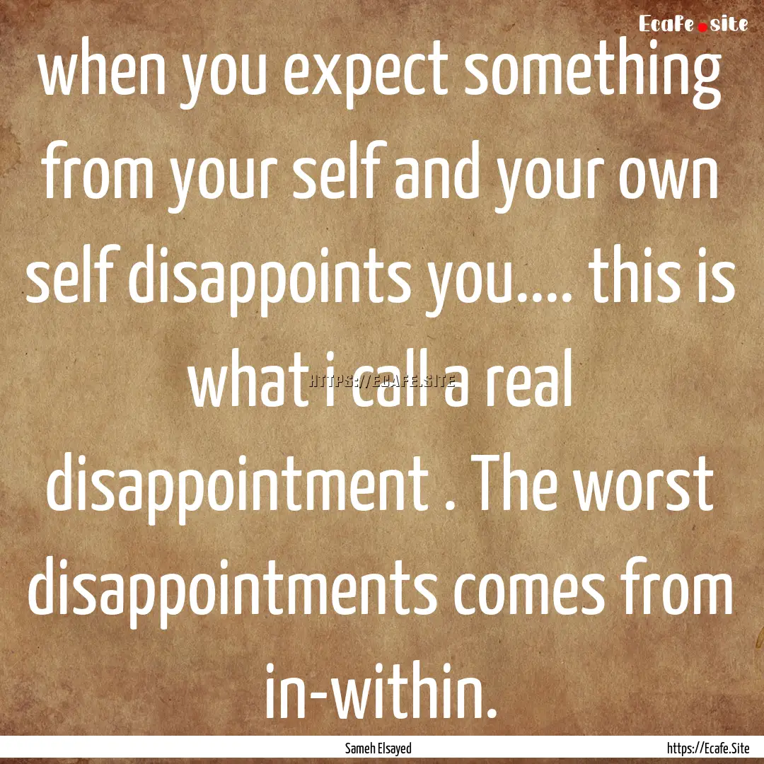 when you expect something from your self.... : Quote by Sameh Elsayed