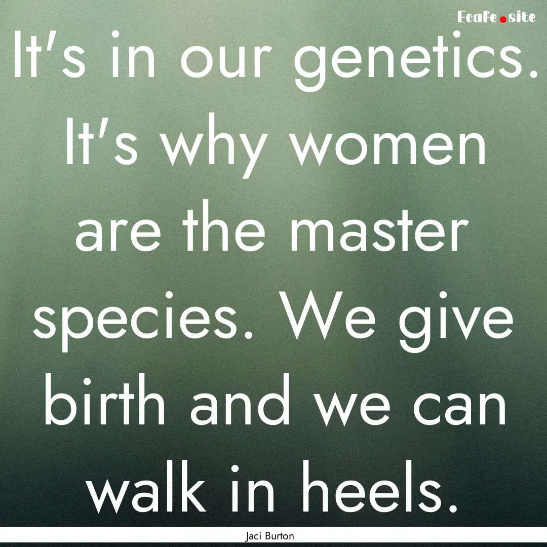 It's in our genetics. It's why women are.... : Quote by Jaci Burton