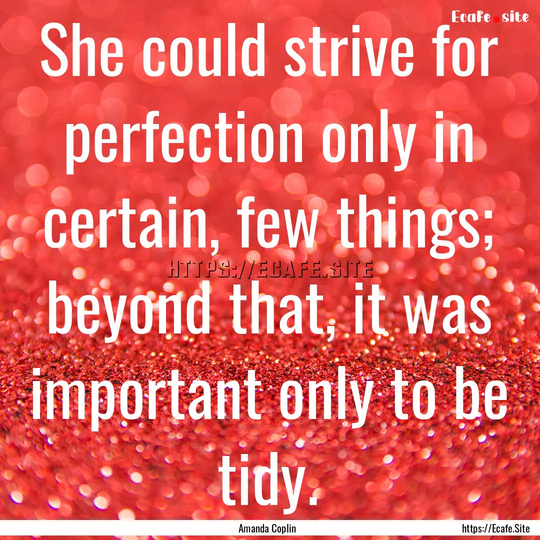 She could strive for perfection only in certain,.... : Quote by Amanda Coplin