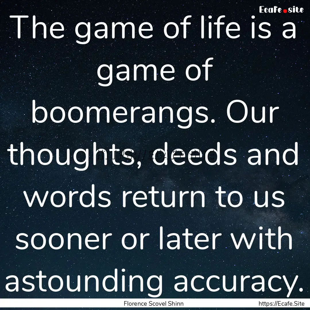 The game of life is a game of boomerangs..... : Quote by Florence Scovel Shinn