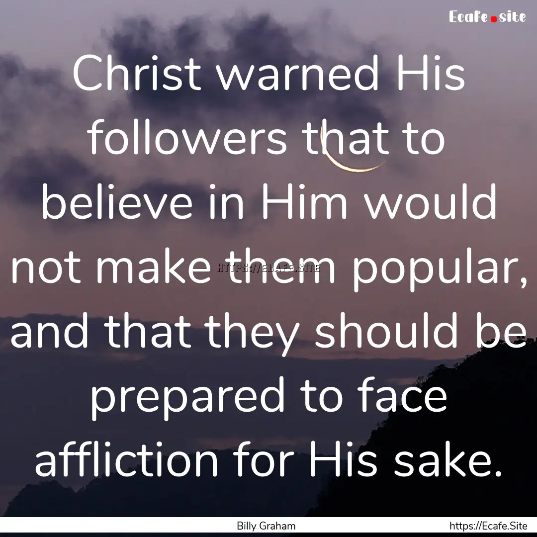 Christ warned His followers that to believe.... : Quote by Billy Graham