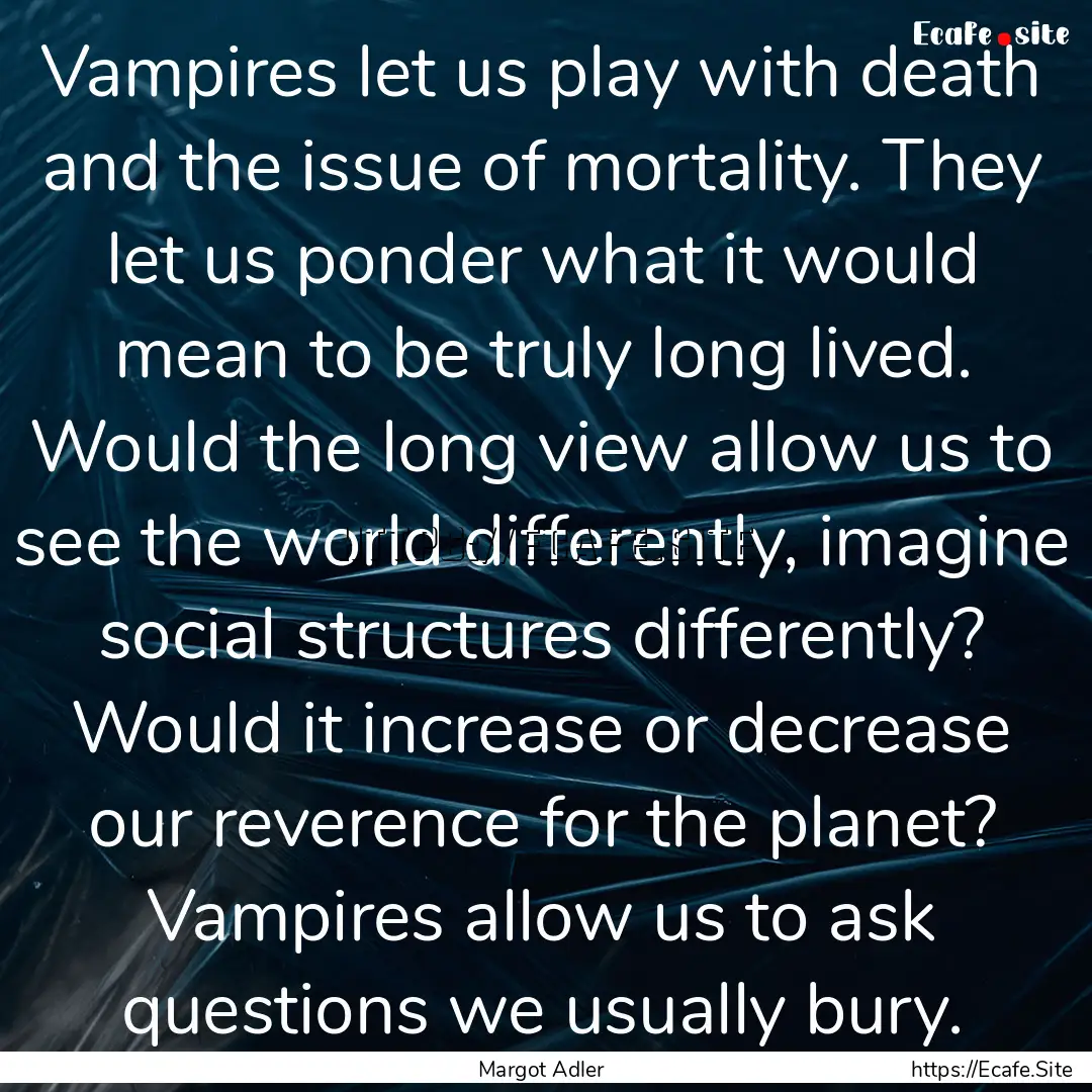 Vampires let us play with death and the issue.... : Quote by Margot Adler