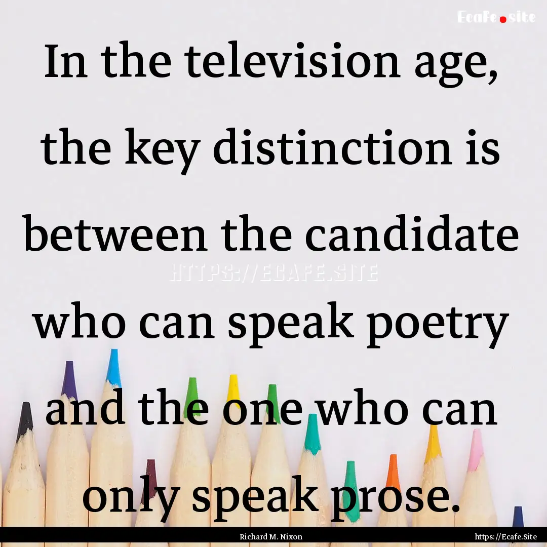 In the television age, the key distinction.... : Quote by Richard M. Nixon