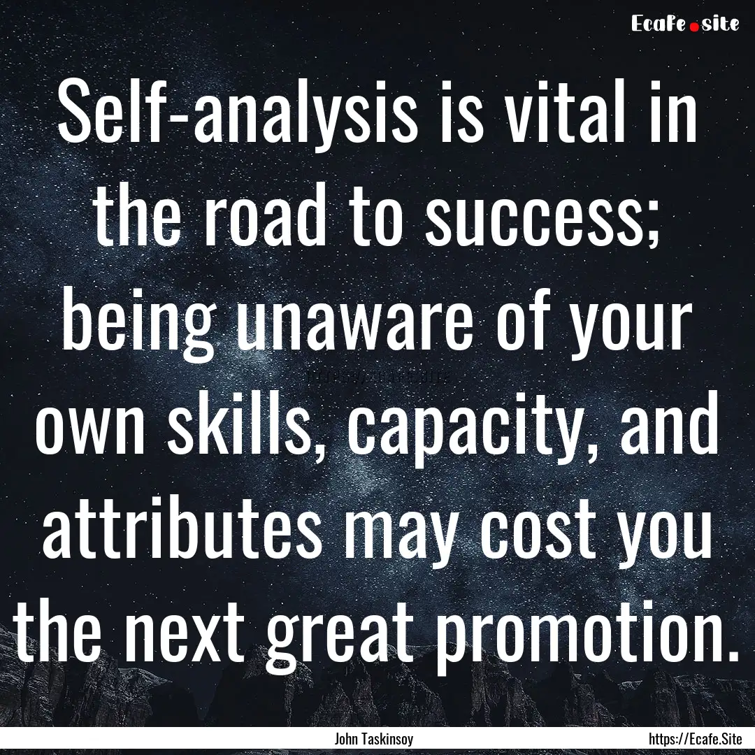 Self-analysis is vital in the road to success;.... : Quote by John Taskinsoy