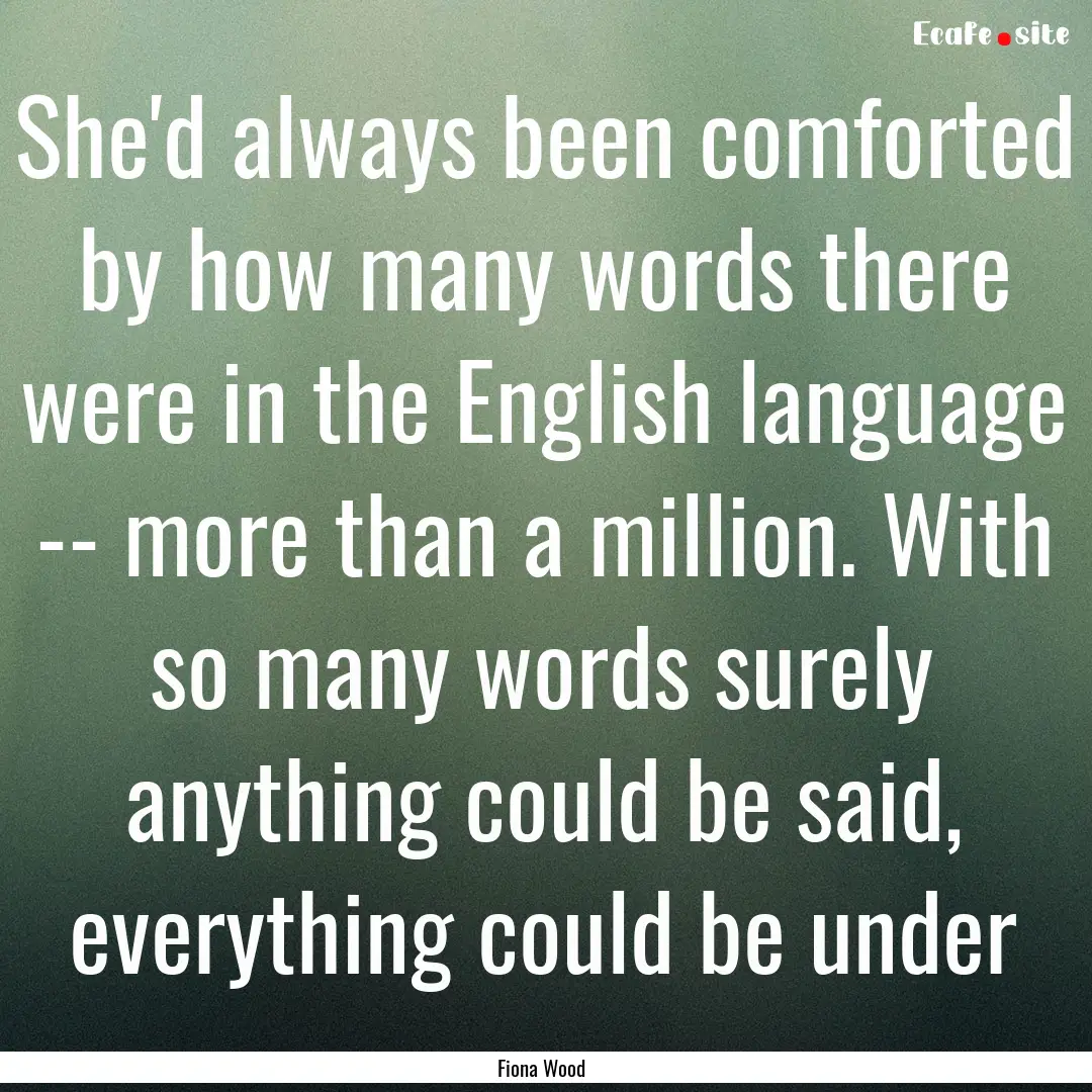 She'd always been comforted by how many words.... : Quote by Fiona Wood