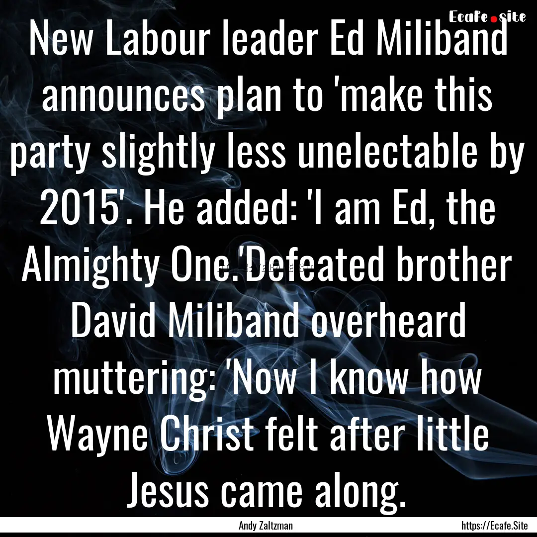 New Labour leader Ed Miliband announces plan.... : Quote by Andy Zaltzman