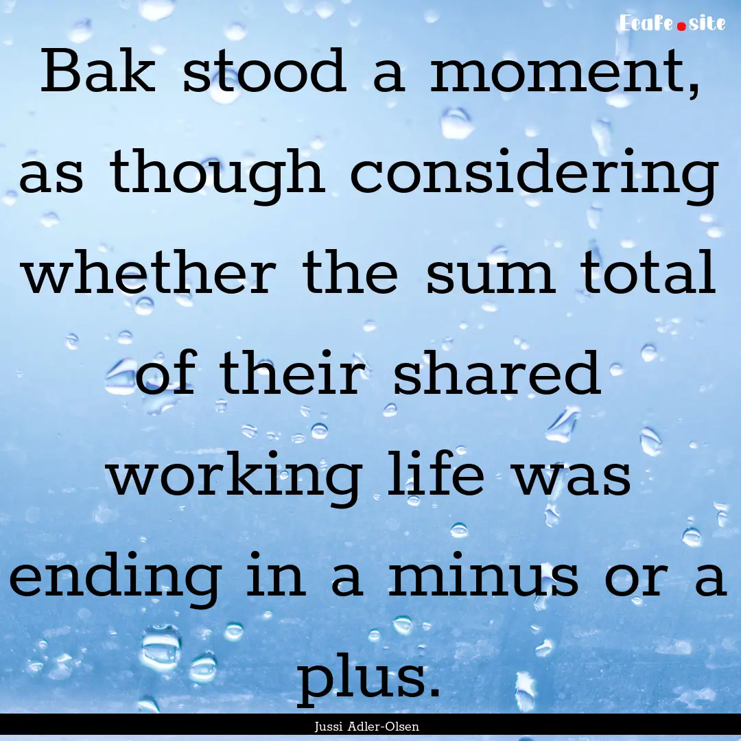 Bak stood a moment, as though considering.... : Quote by Jussi Adler-Olsen