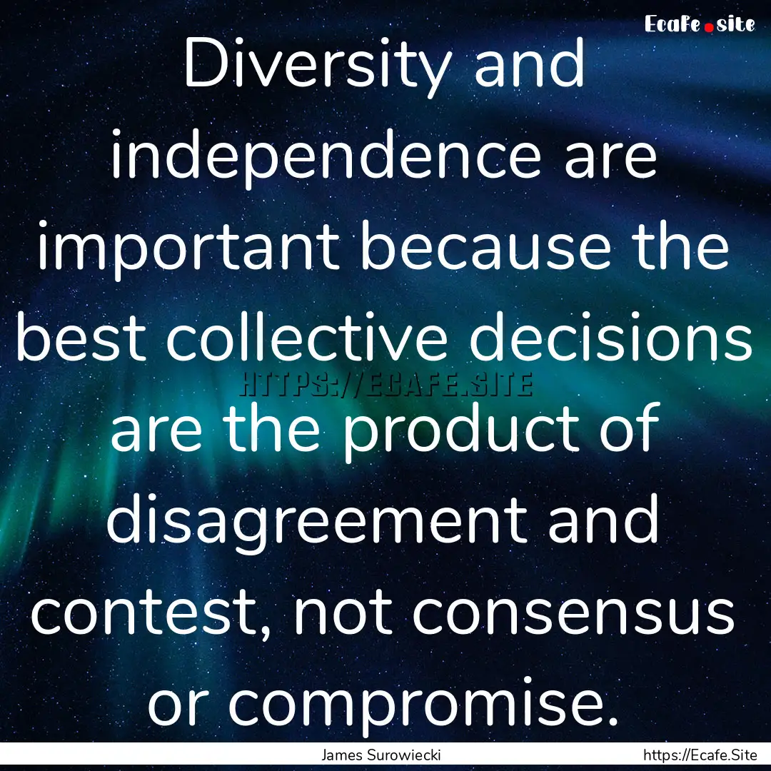 Diversity and independence are important.... : Quote by James Surowiecki