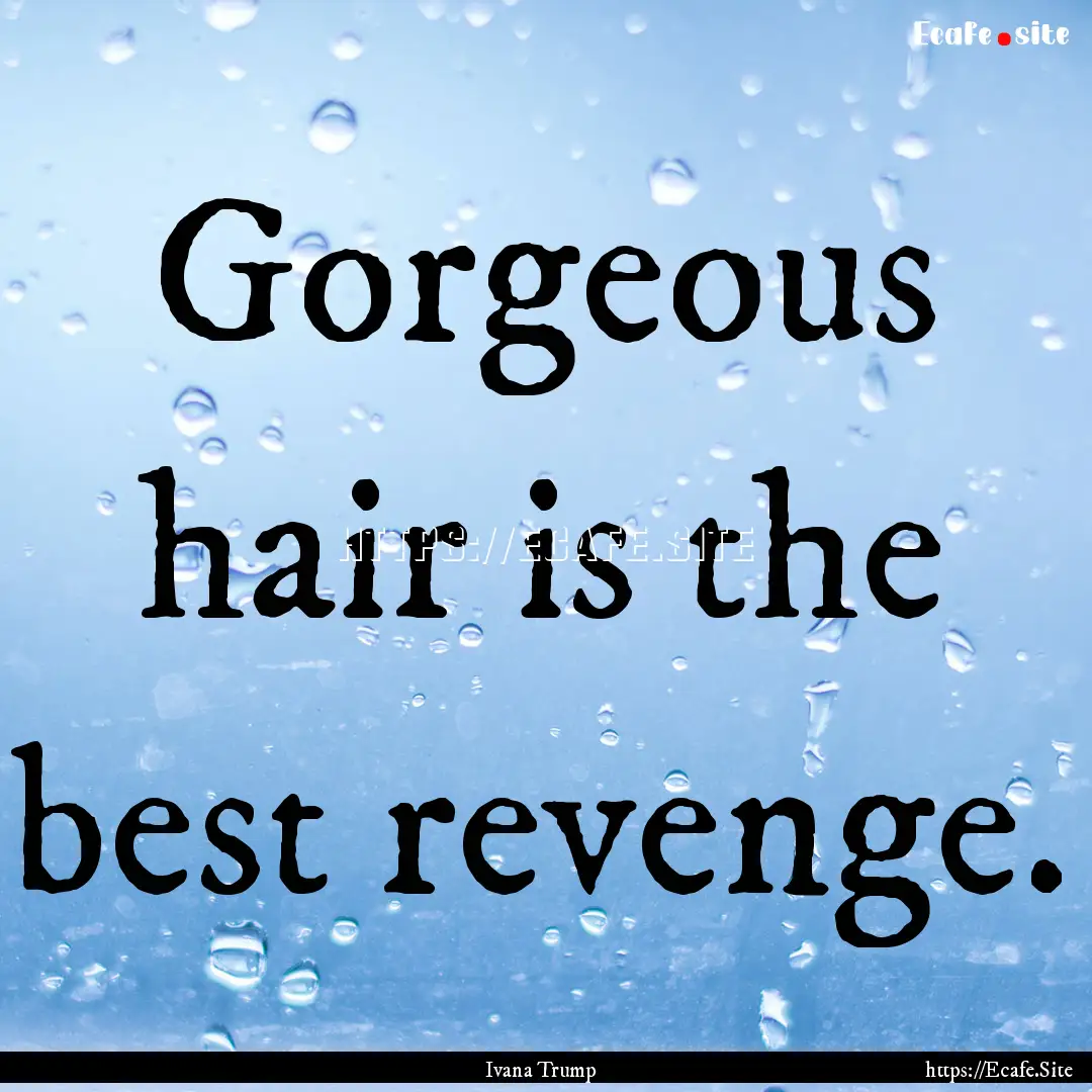 Gorgeous hair is the best revenge. : Quote by Ivana Trump