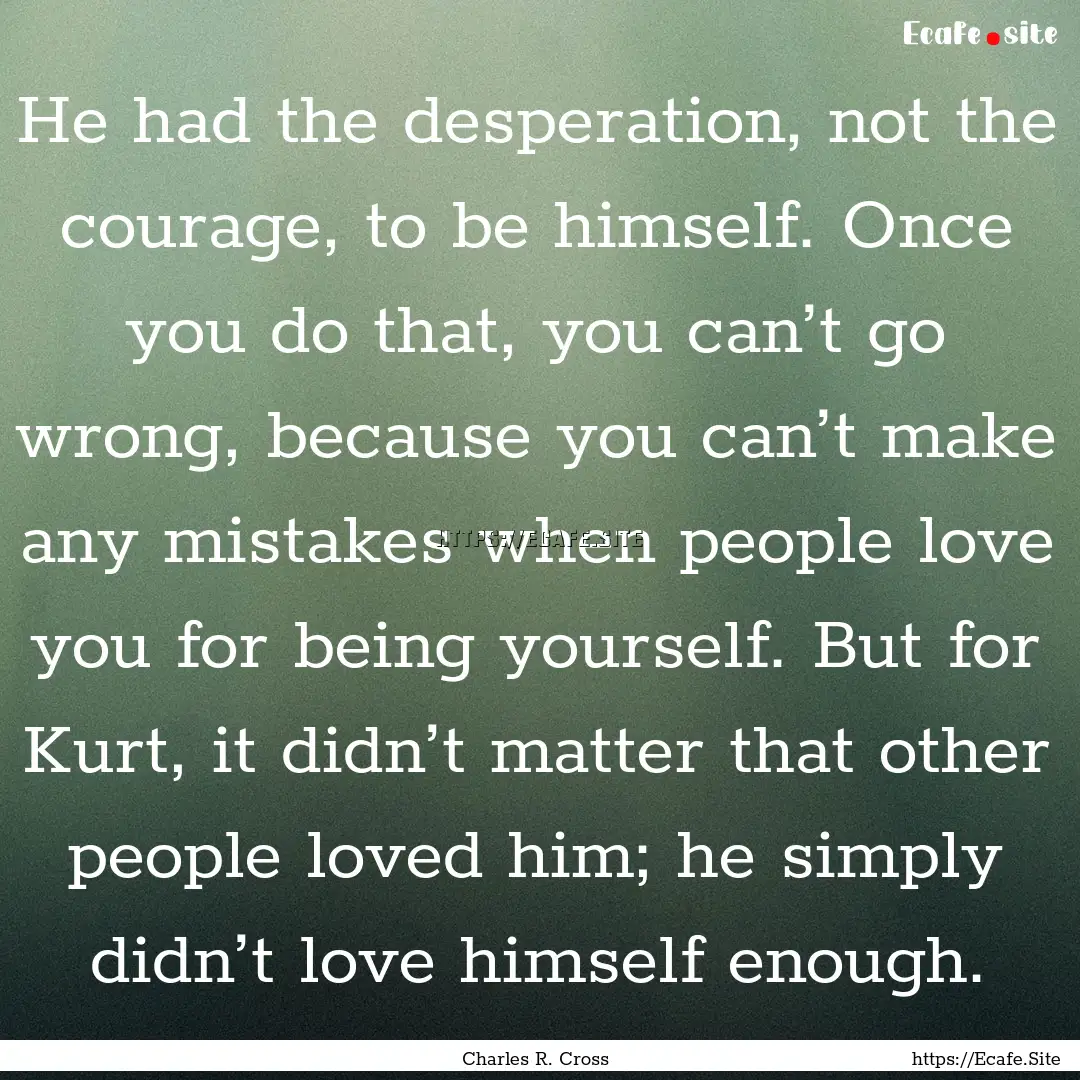 He had the desperation, not the courage,.... : Quote by Charles R. Cross