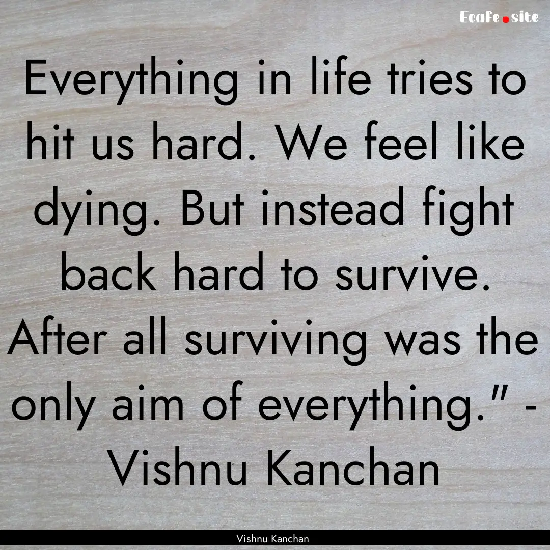 Everything in life tries to hit us hard..... : Quote by Vishnu Kanchan