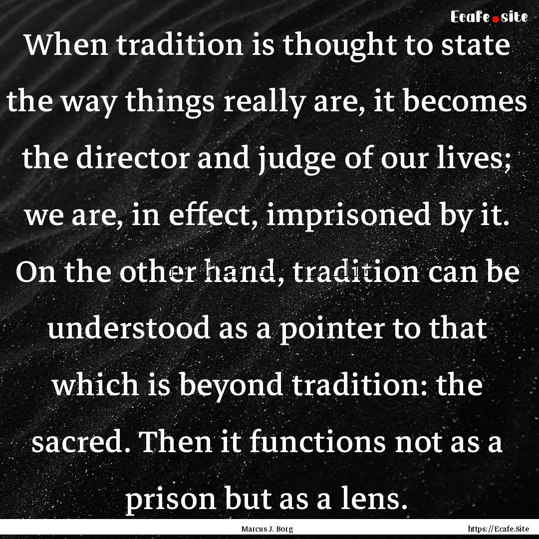 When tradition is thought to state the way.... : Quote by Marcus J. Borg