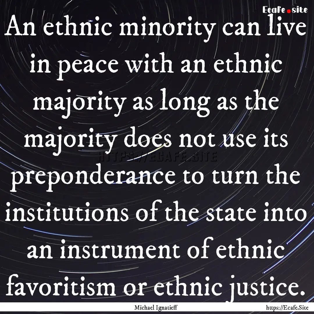 An ethnic minority can live in peace with.... : Quote by Michael Ignatieff