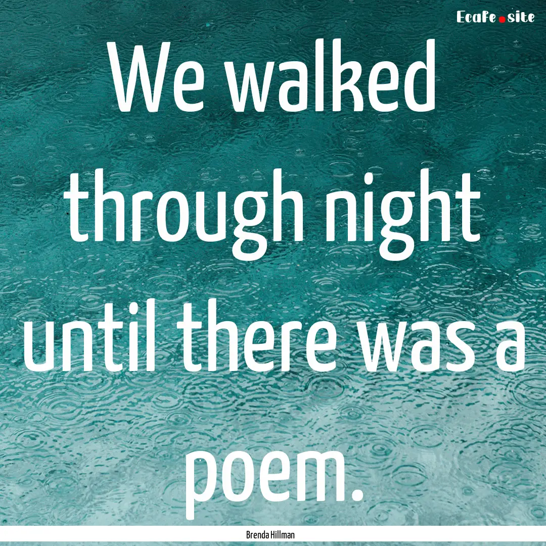 We walked through night until there was a.... : Quote by Brenda Hillman