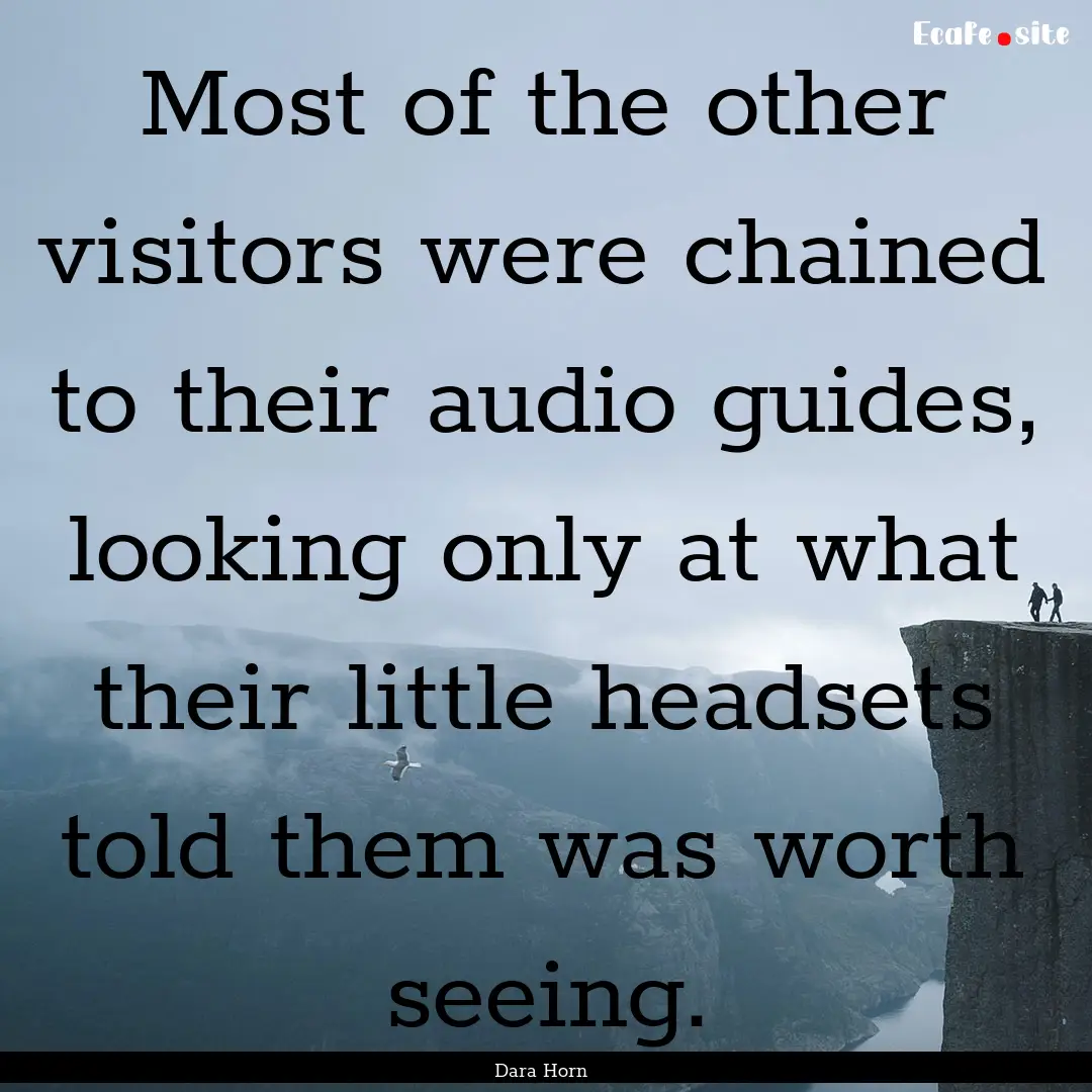 Most of the other visitors were chained to.... : Quote by Dara Horn