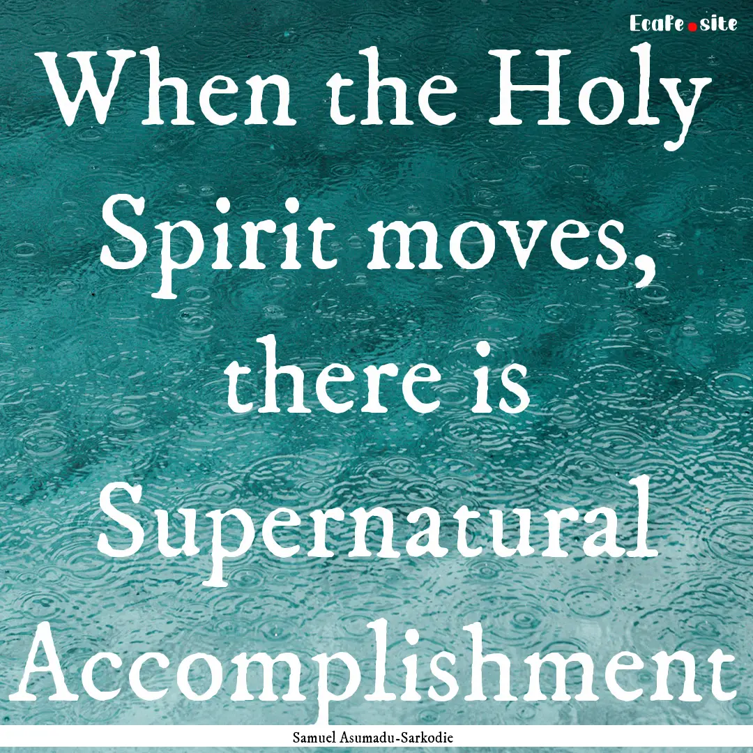 When the Holy Spirit moves, there is Supernatural.... : Quote by Samuel Asumadu-Sarkodie