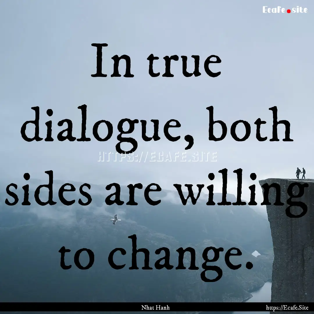 In true dialogue, both sides are willing.... : Quote by Nhat Hanh