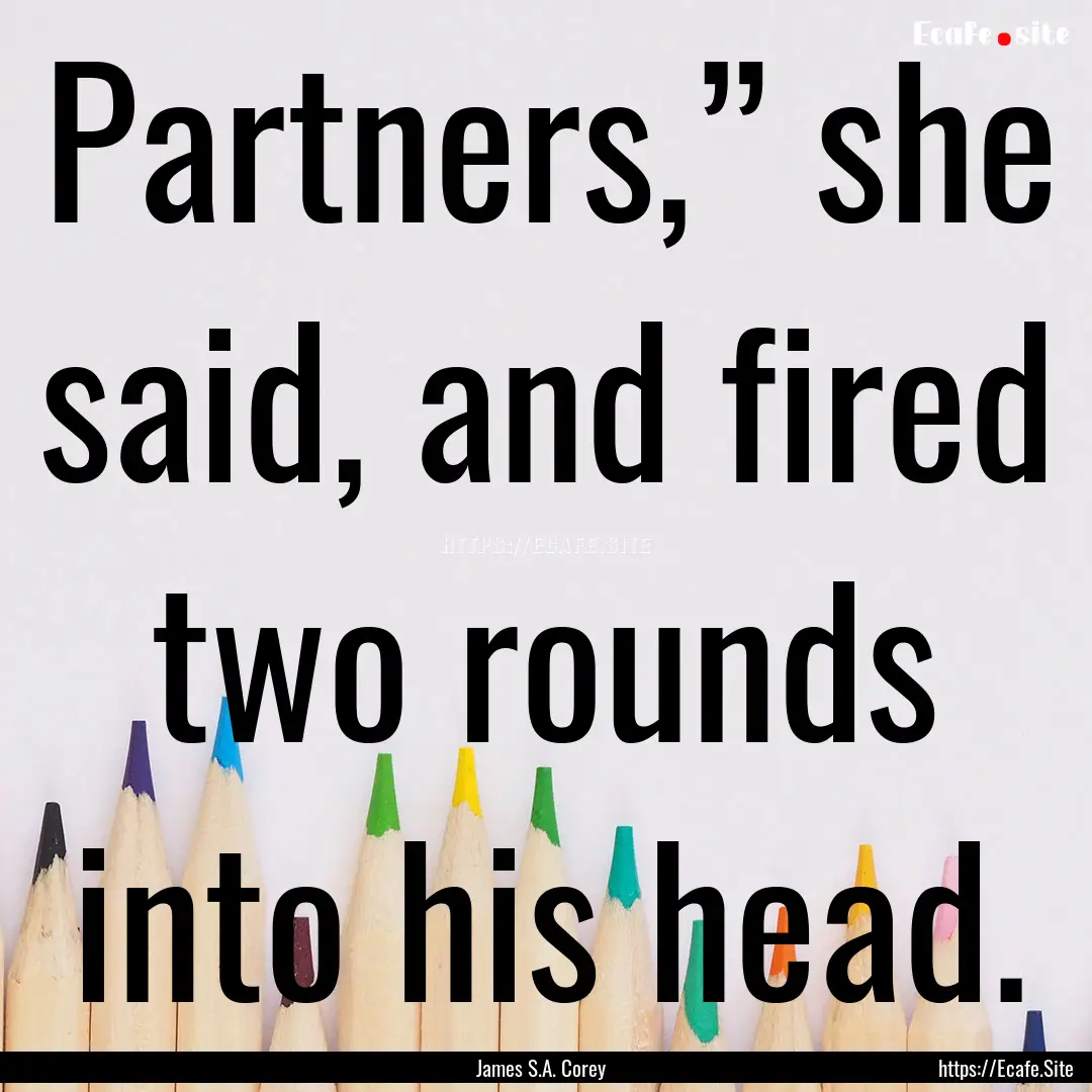 Partners,” she said, and fired two rounds.... : Quote by James S.A. Corey